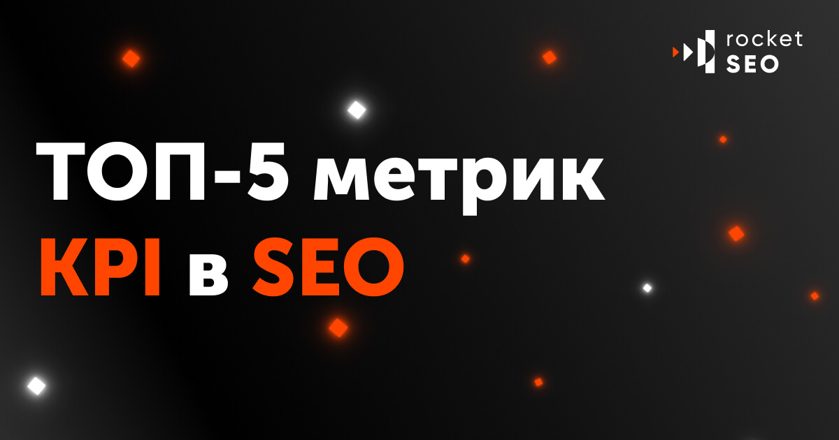 Как оценить результаты работы по SEO? Основные метрики SEO и KPI